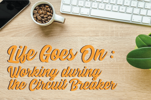 Life Goes On: Working During the Circuit Breaker
